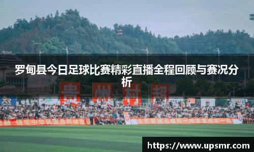 罗甸县今日足球比赛精彩直播全程回顾与赛况分析