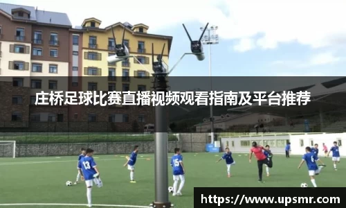 庄桥足球比赛直播视频观看指南及平台推荐